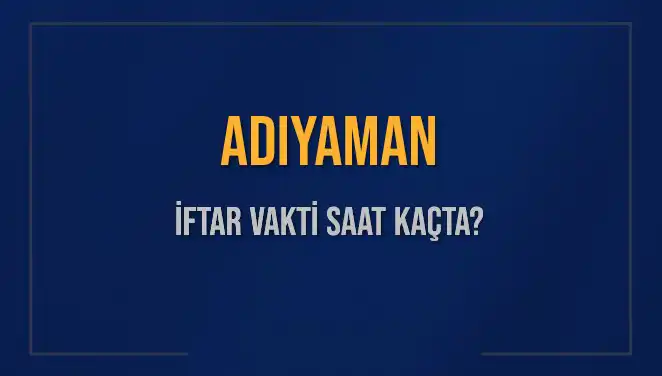 Adıyaman'da İftar Saati: 2 Mart 2025'te Akşam Ezanı Ne Zaman Okunacak?