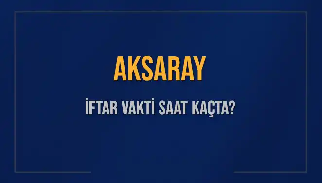 Aksaray İftar Vaktine Ne Kadar Kaldı? Güncel Bilgiler Burada!