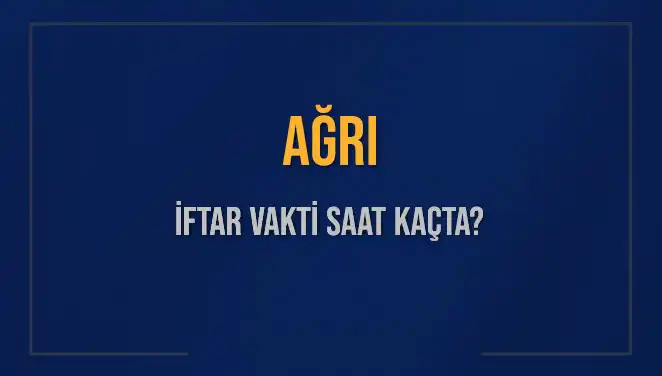 Ağrı'da İftar Vakti: Saat Kaçta ve Ne Zaman Okunacak?