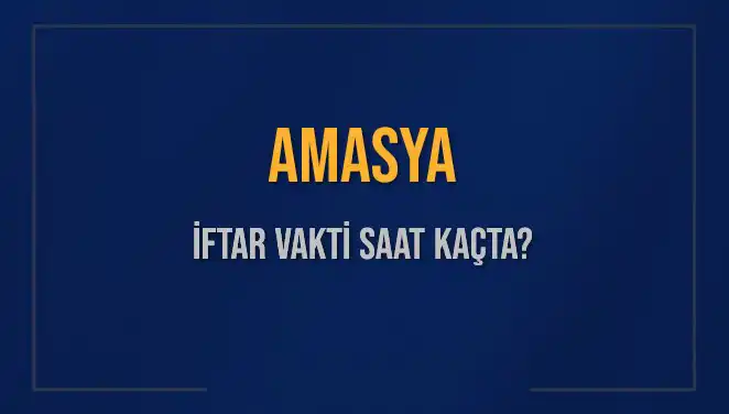 Amasya İftar Vakti: Bu Akşam Saat Kaçta İftar Yapmalısınız?