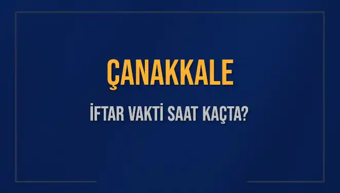 Çanakkale'de İftar Vakti Ne Zaman? Merak Edilen Saatler