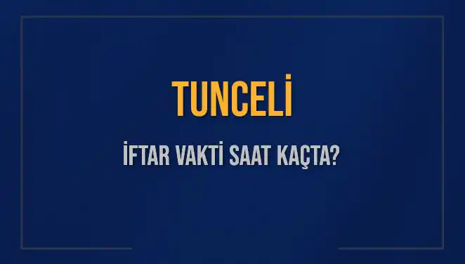 Tunceli'de İftar Vakti: Bugün Akşam Ezanı Saat Kaçta Okunacak?