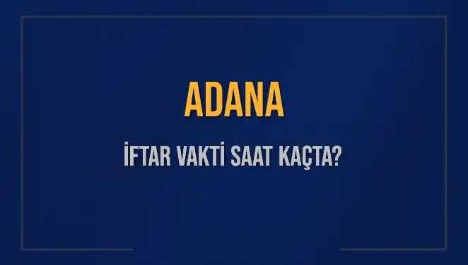 Adana'da İftar Vakti Ne Zaman? 2025 Akşam Ezanı İçin Bekleyiş Başladı!