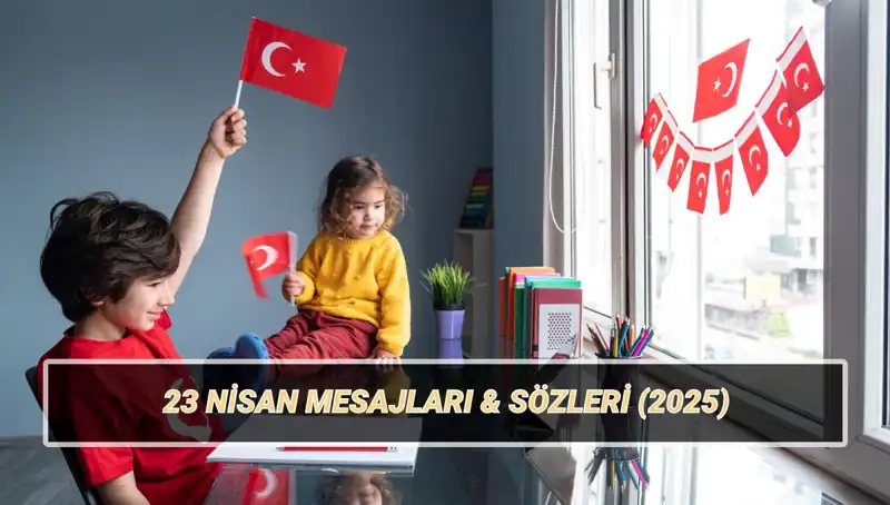 2025'te 23 Nisan: Anlamlı ve Güzel Çocuk Bayramı Mesajları