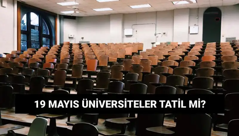 19 Mayıs’ta Üniversiteler Tatil mi? Önemli Gelişmeler Burada!