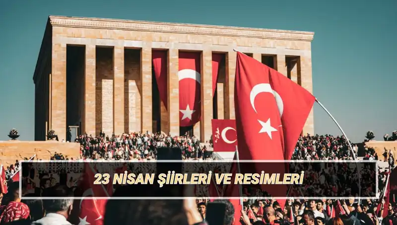 23 Nisan İçin En Güzel Şiirler: Ulusal Egemenlik Bayramı’nın Anlamı