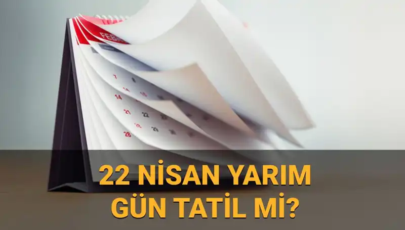 22 Nisan'da Yarım Gün Tatil: Okullar ve Kamu Kurumları Açık mı?